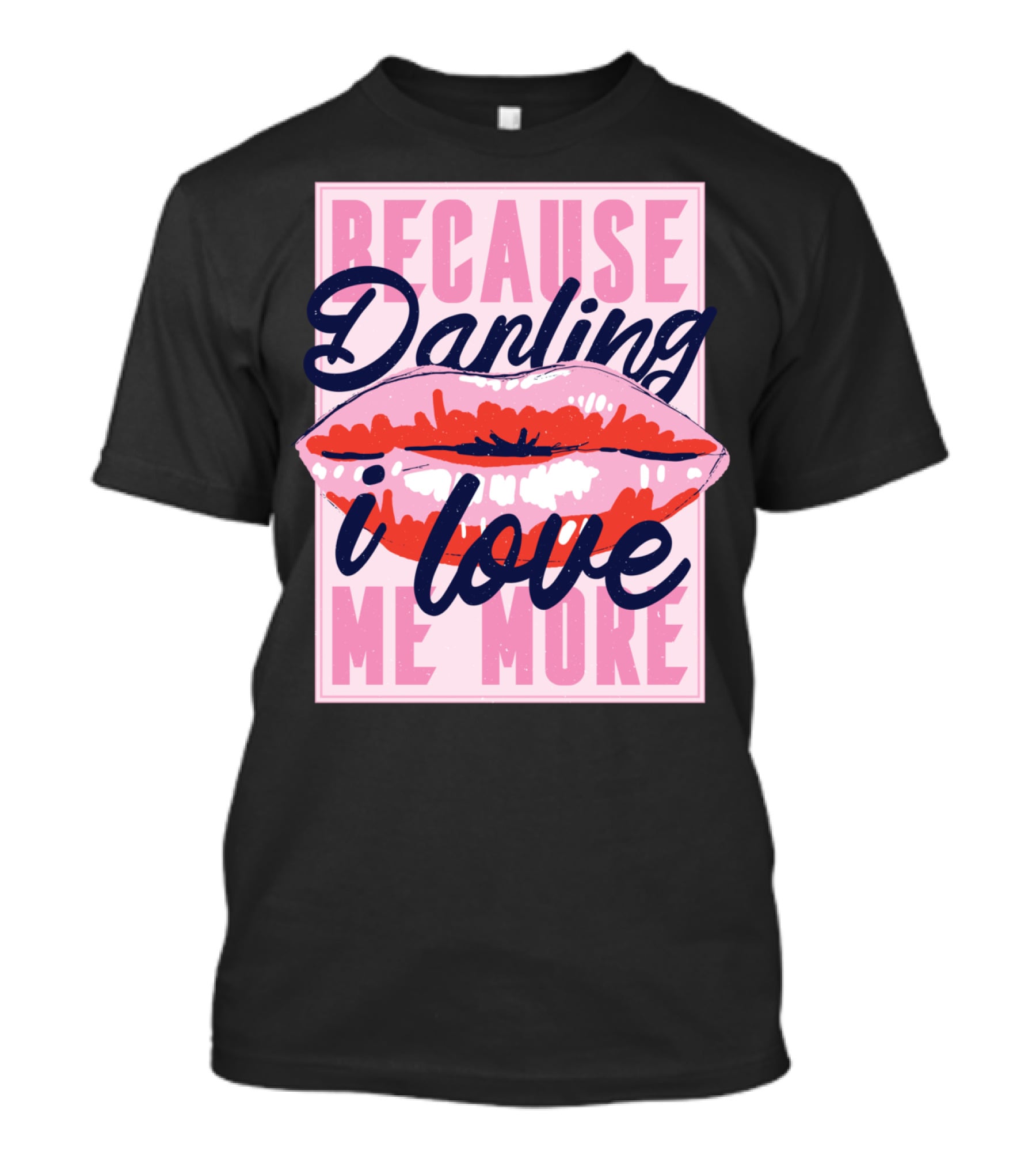 Because Darling I Love Me More Lips T-Shirt