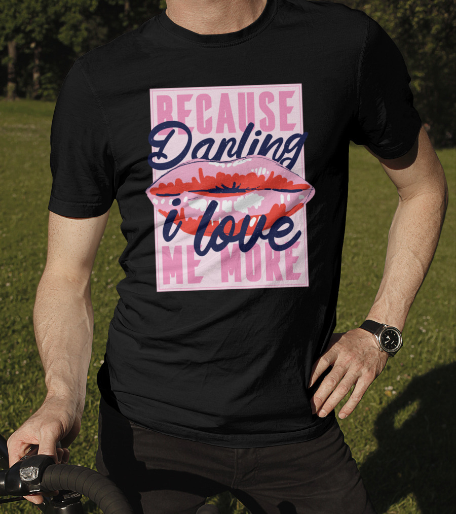 Because Darling I Love Me More Lips T-Shirt