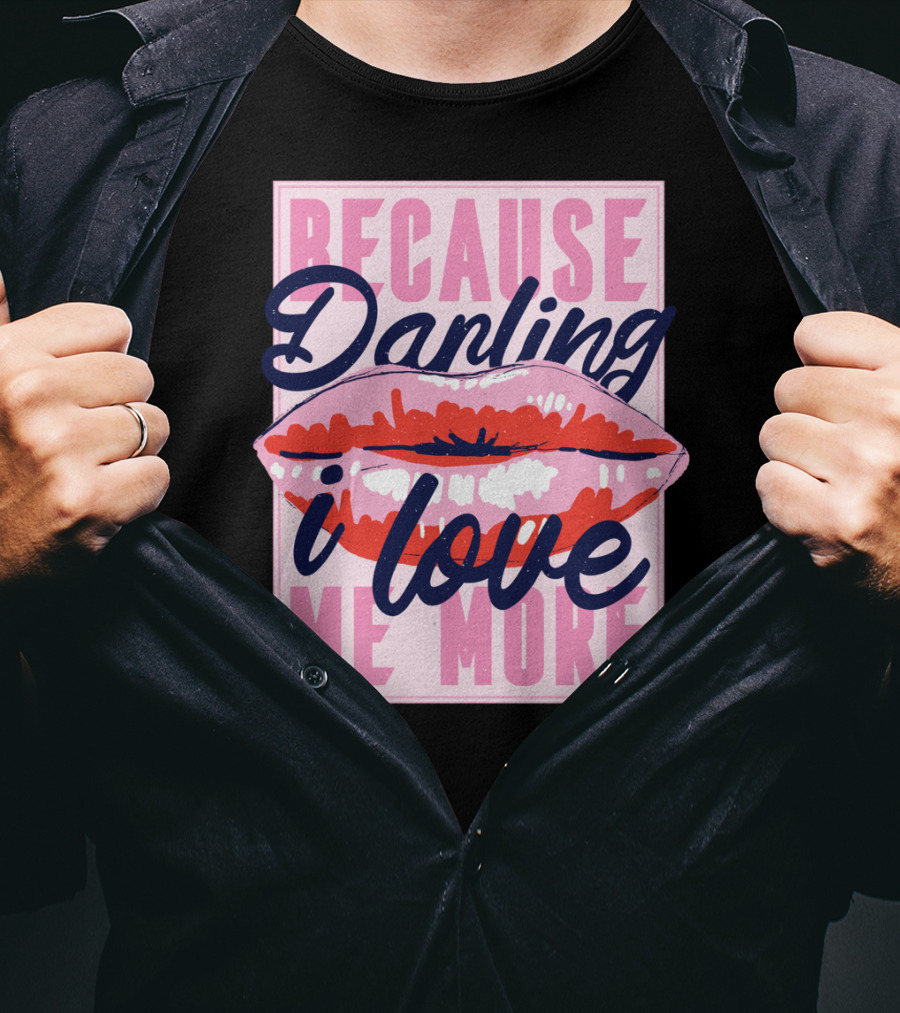 Because Darling I Love Me More Lips T-Shirt