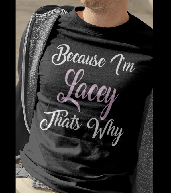 Because I'm Lacey That's Why Lacey Name T-Shirt