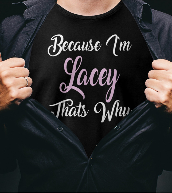 Because I'm Lacey That's Why Lacey Name T-Shirt