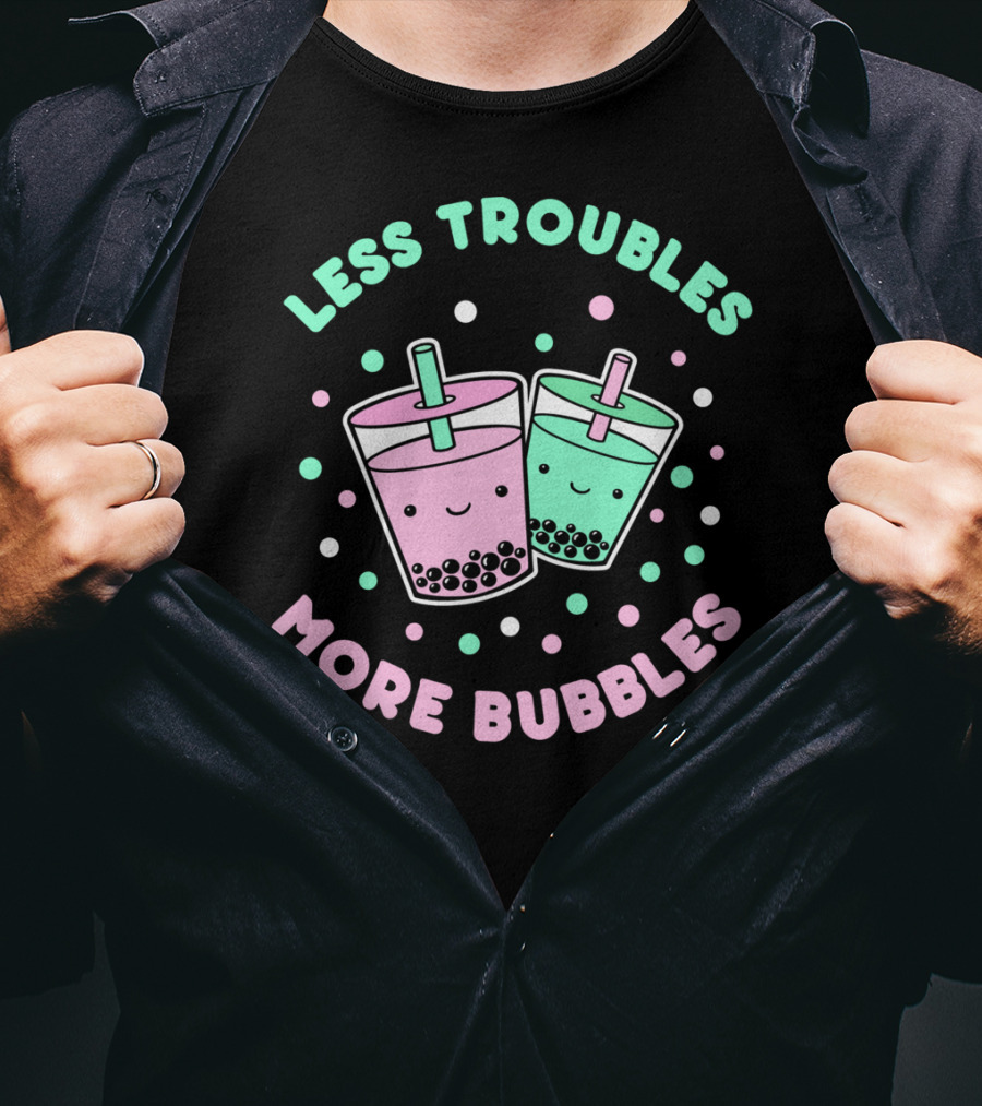 Less Troubles More Bubbles Boba Milk Tea Bubble Tea T-Shirt