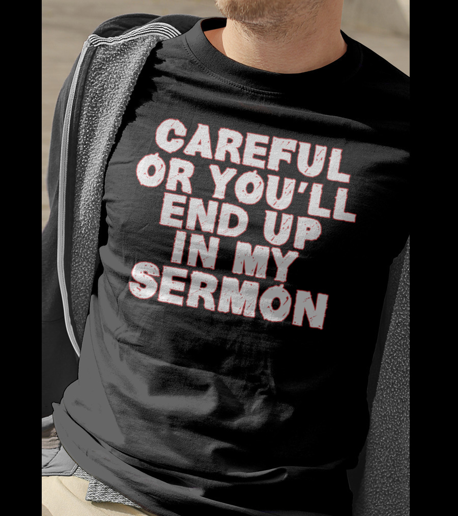 Careful Or You'll End Up In My Sermon T-Shirt