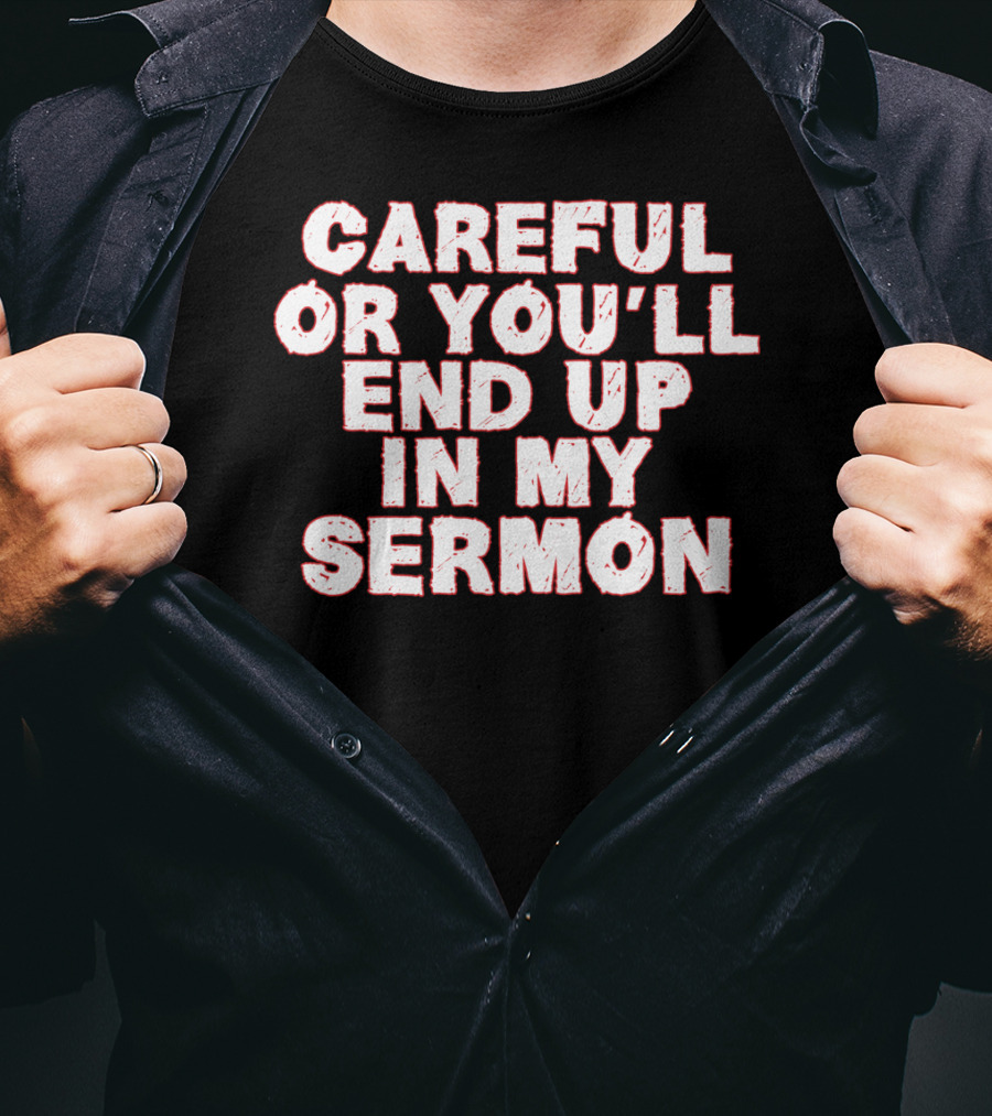 Careful Or You'll End Up In My Sermon T-Shirt