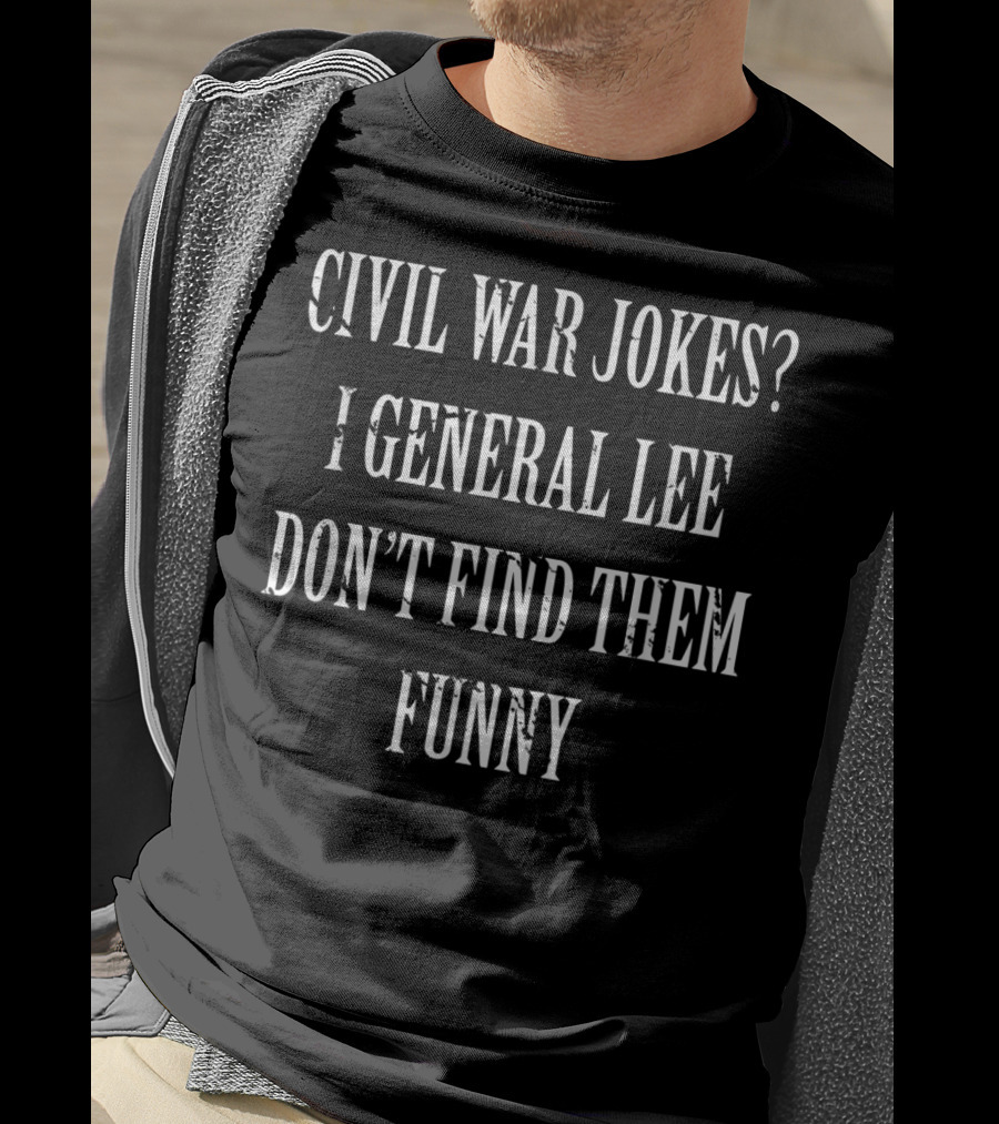 Civil War Jokes General Lee Don't Find Them Funny Humor T-Shirt