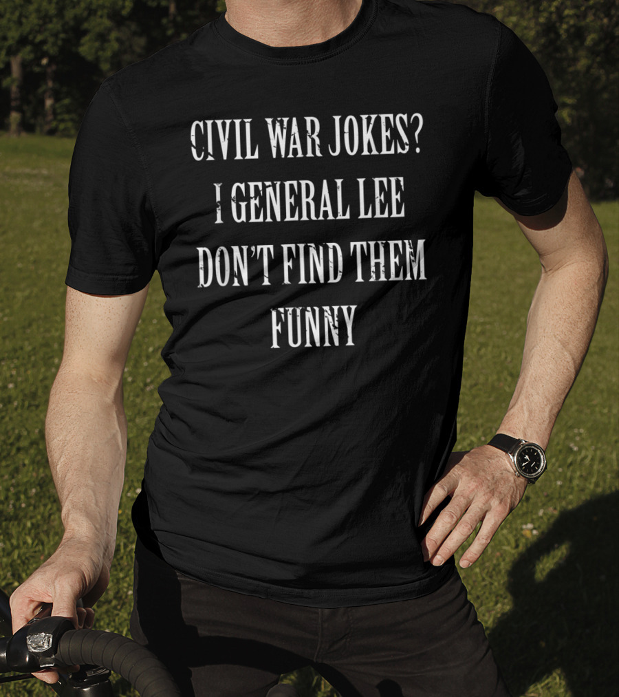 Civil War Jokes General Lee Don't Find Them Funny Humor T-Shirt