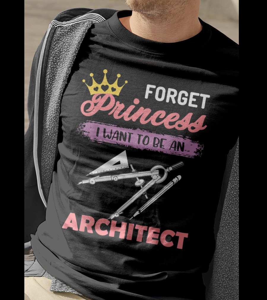 Forget Princess I Want To Be An Architect T-Shirt