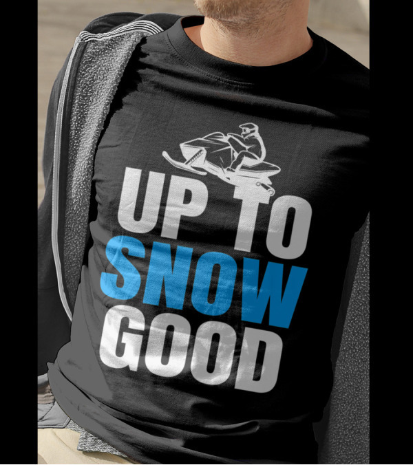 Up To Snow Good Cool Snowmobile Rider T-Shirt