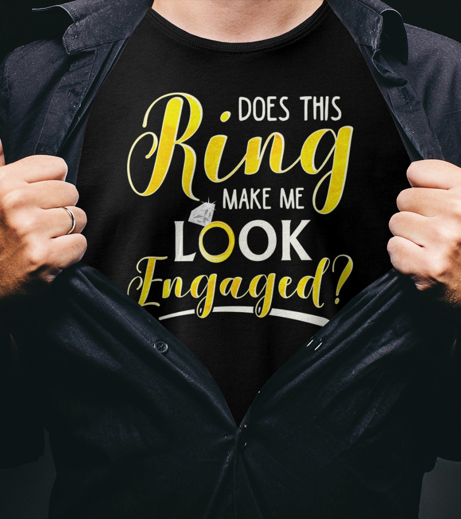 Does This Ring Make Me Look Engaged? T-Shirt