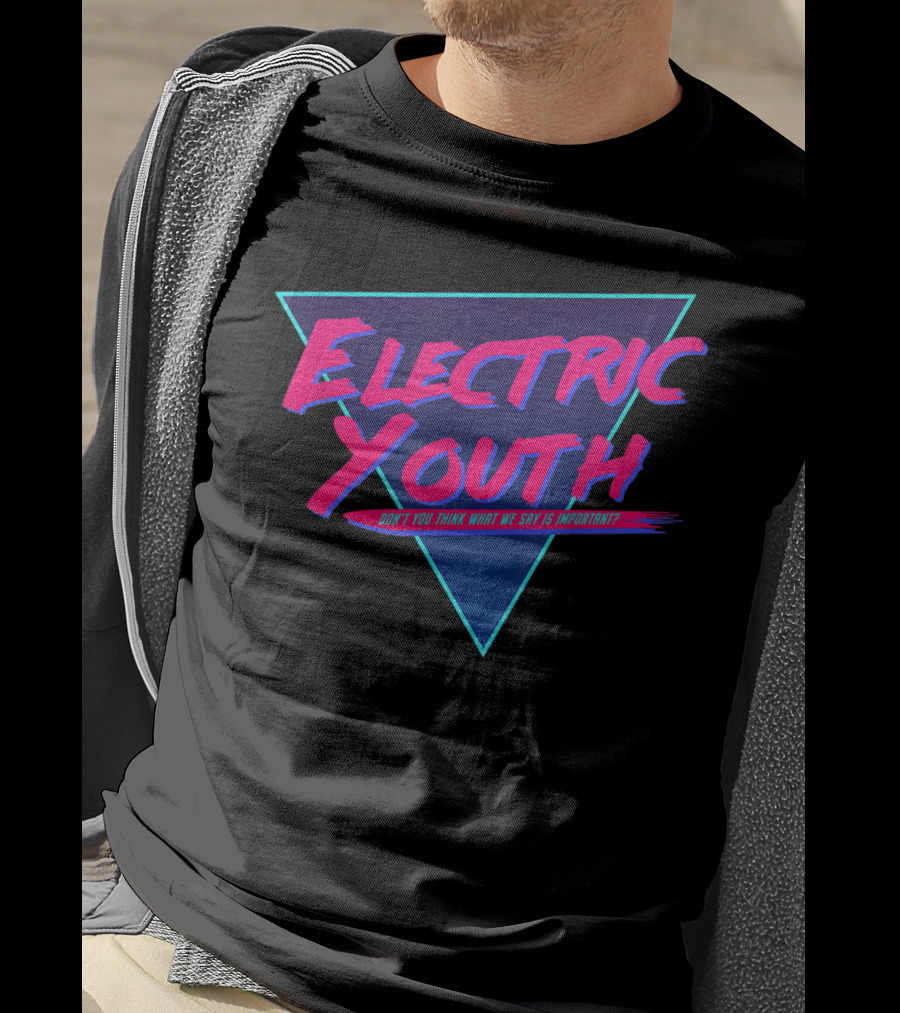 Electric Youth 80S Don't You Think What We Say Is Important? T-Shirt