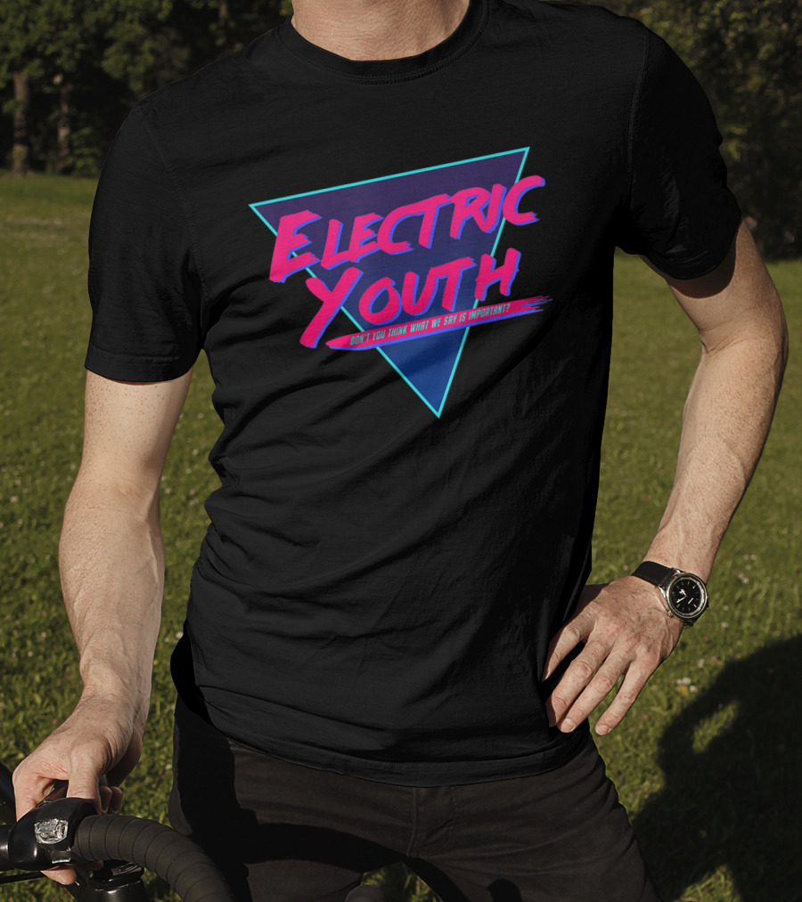 Electric Youth 80S Don't You Think What We Say Is Important? T-Shirt