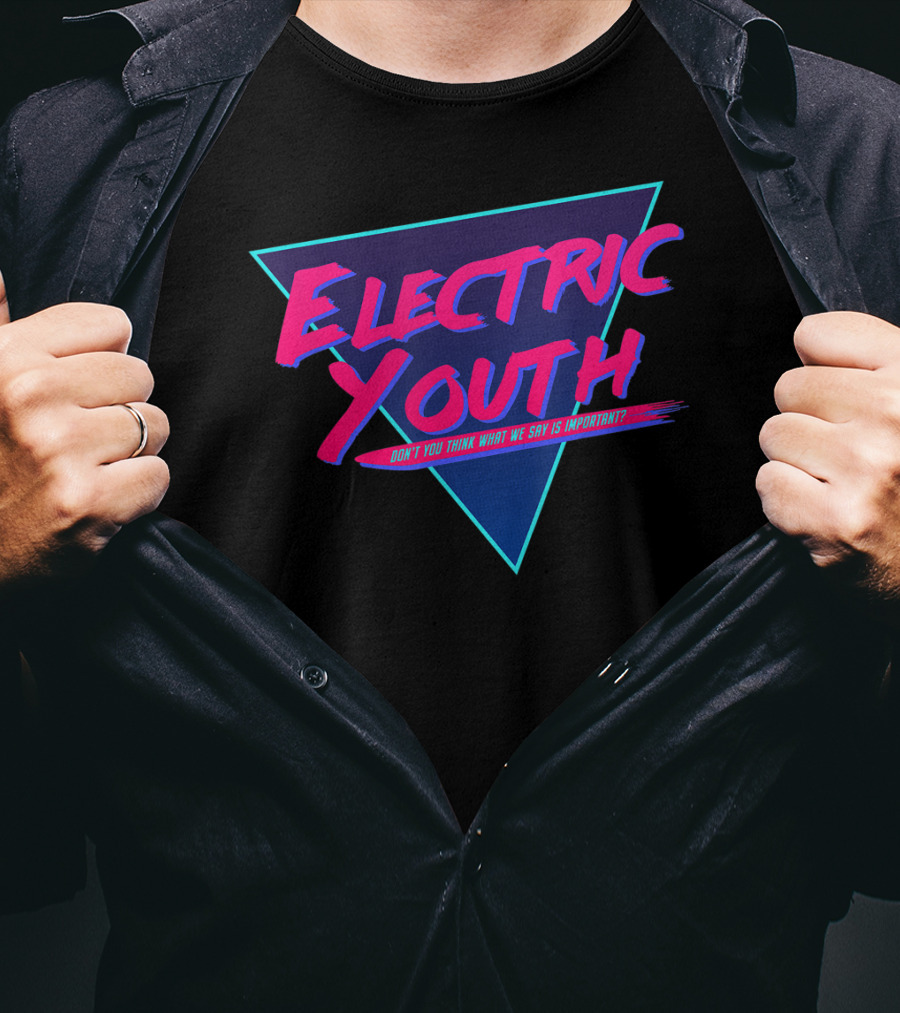 Electric Youth 80S Don't You Think What We Say Is Important? T-Shirt
