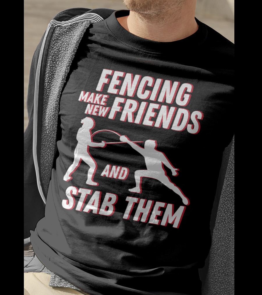 Fencing Make New Friends And Stab Them Sport Outfit Fencer T-Shirt