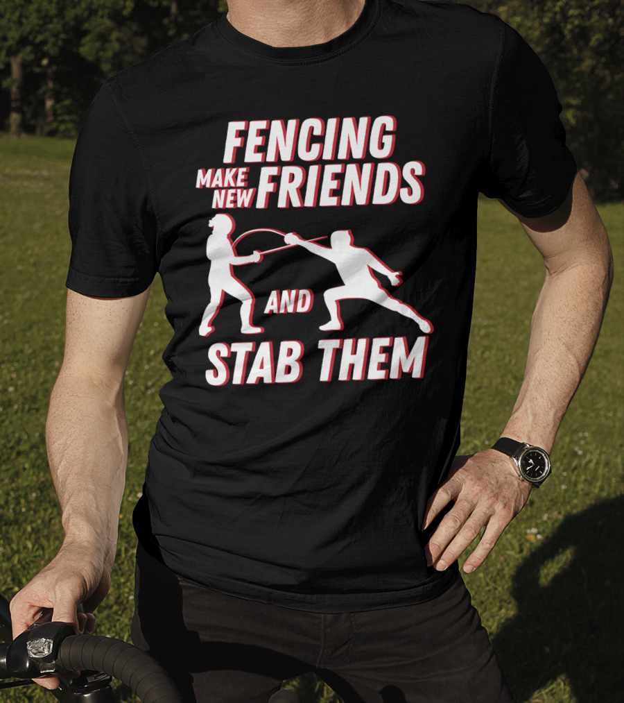 Fencing Make New Friends And Stab Them Sport Outfit Fencer T-Shirt