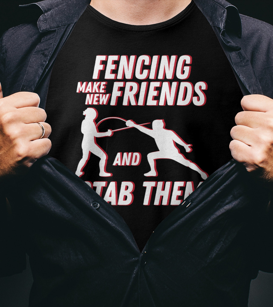 Fencing Make New Friends And Stab Them Sport Outfit Fencer T-Shirt