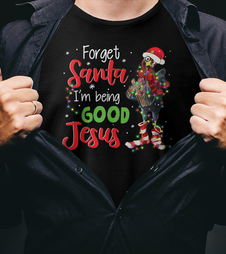 Forget Santa I'm Being Good Jesus Chicken Christmas Lights Santa Hat T-Shirt