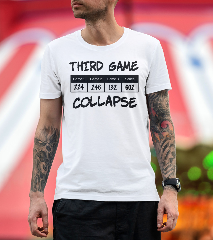 Third Game Collapse Bowling Scores 224 246 132 602 T-Shirt