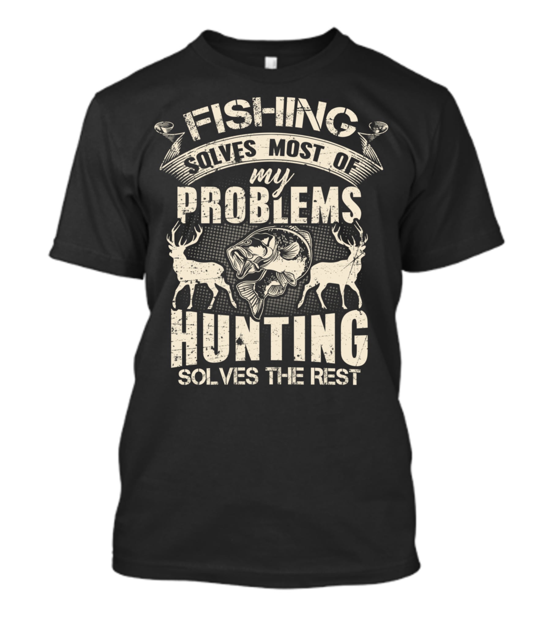 Fishing Solves Most Of My Problems Hunting Solves The Rest With Deer And Fish T-Shirt