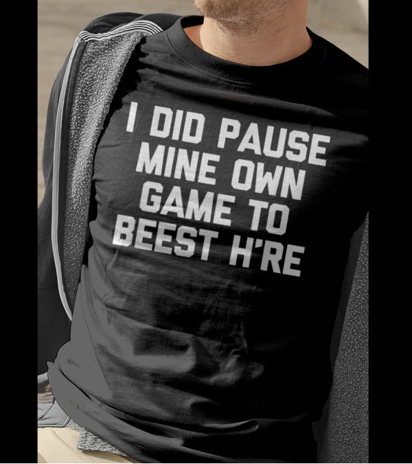 I Did Pause Mine Own Game To Beest H're Gamer Humor T-Shirt