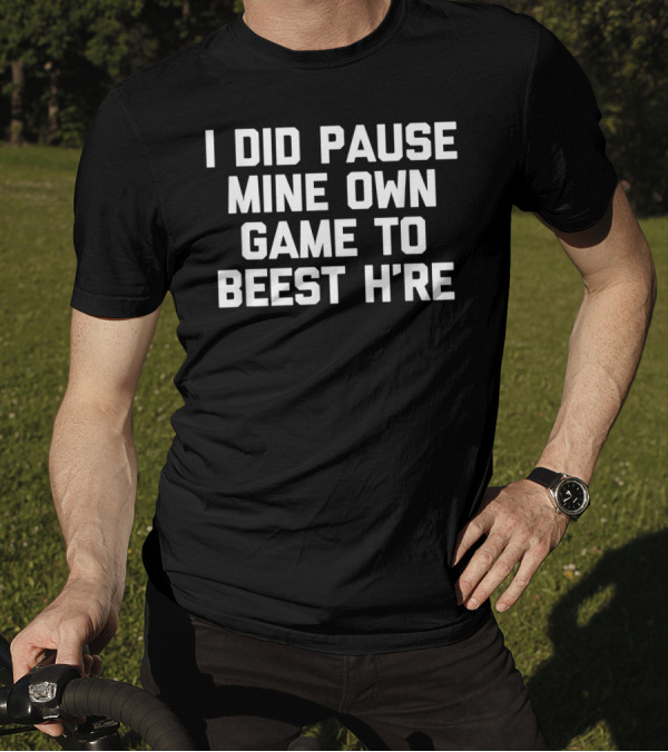 I Did Pause Mine Own Game To Beest H're Gamer Humor T-Shirt