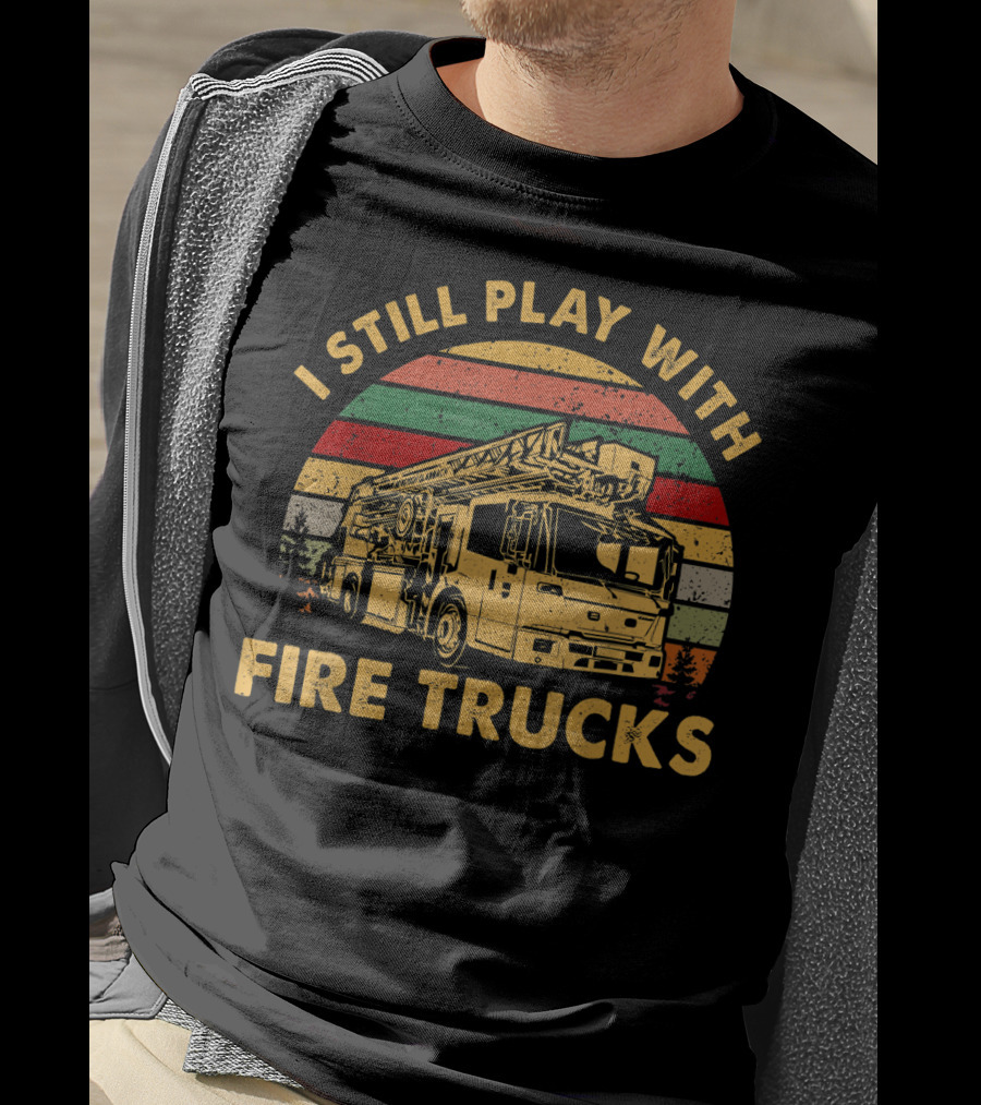 I Still Play With Fire Trucks Retro T-Shirt