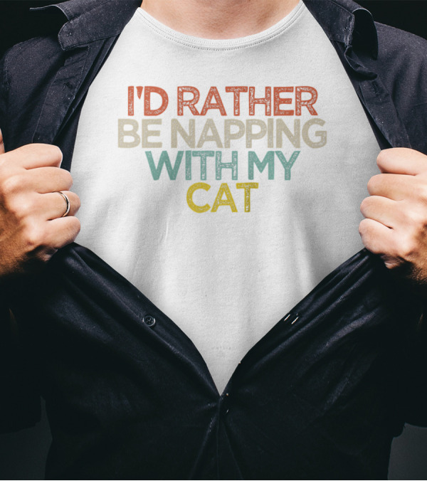 I'd Rather Be Napping With My Cat Funny Text T-Shirt