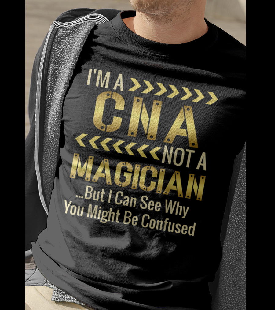 I'm A CNA Not A Magician But I Can See Why You Might Be Confused T-Shirt