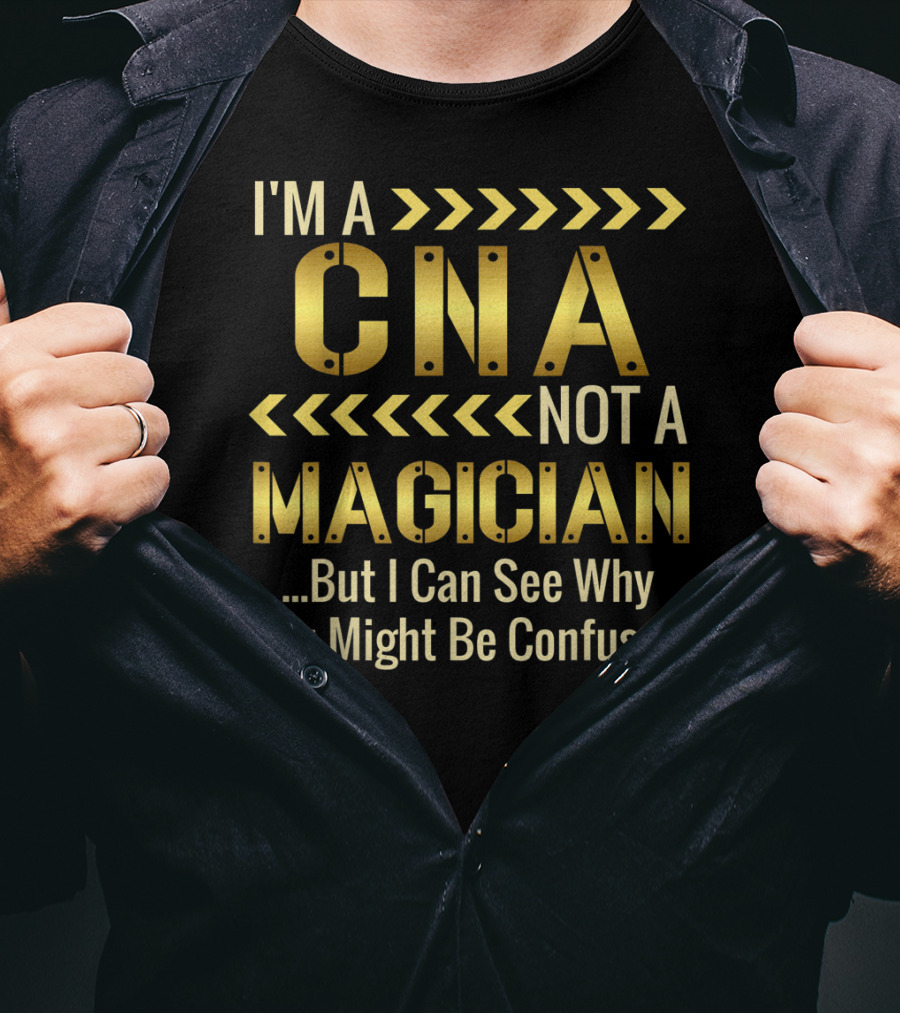 I'm A CNA Not A Magician But I Can See Why You Might Be Confused T-Shirt