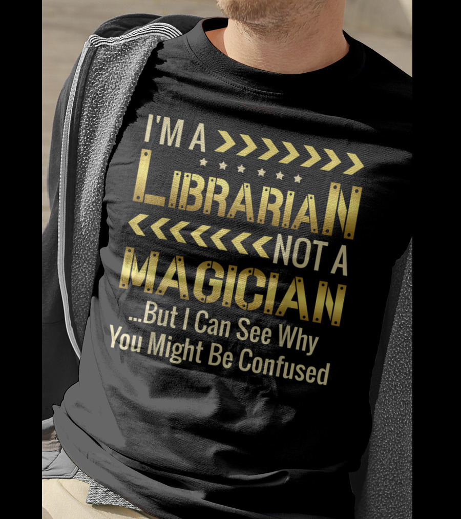 I'm A Librarian Not A Magician But I Can See Why You Might Be Confused T-Shirt