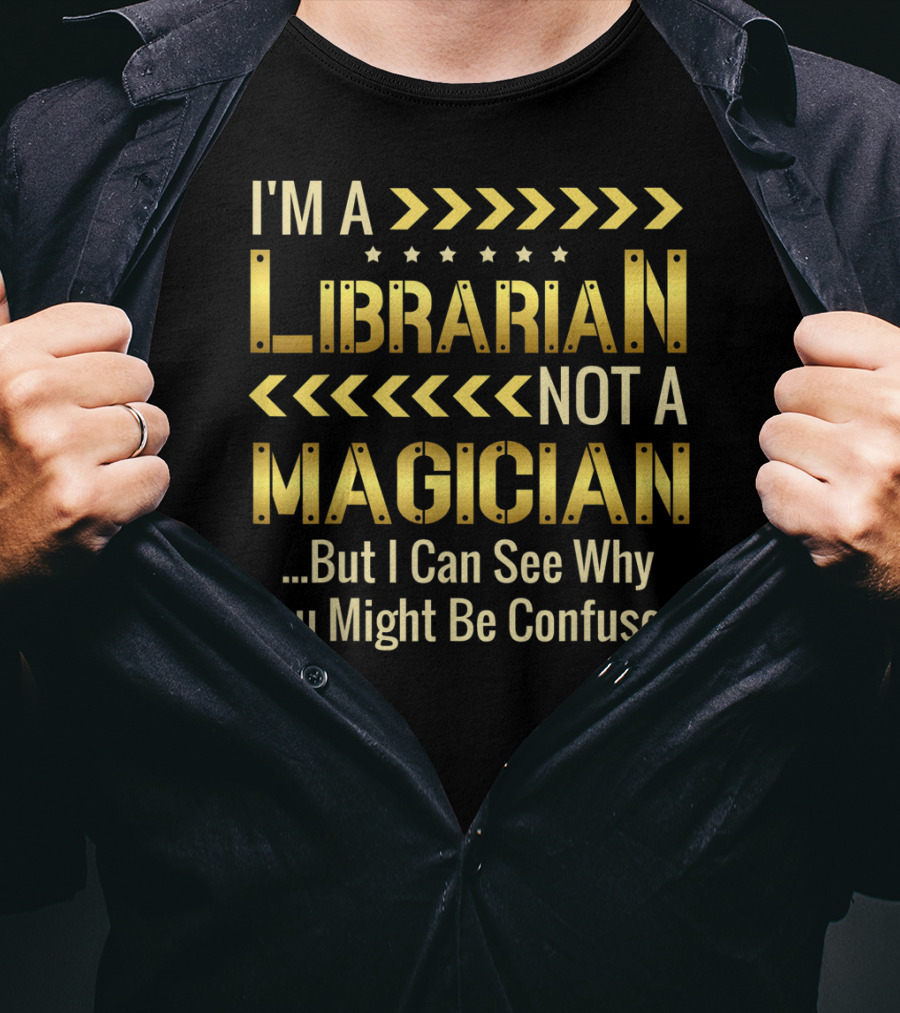 I'm A Librarian Not A Magician But I Can See Why You Might Be Confused T-Shirt