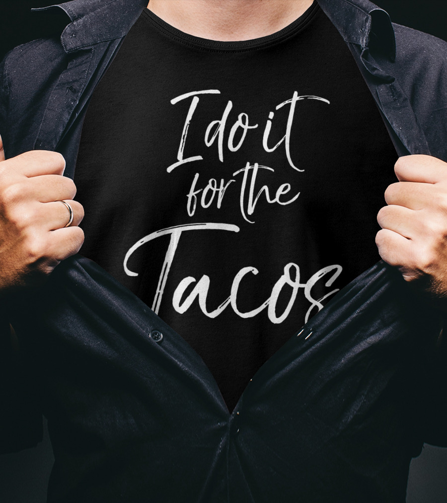 Funny Women's Mexican Food Lover I Do It For The Tacos T-Shirt