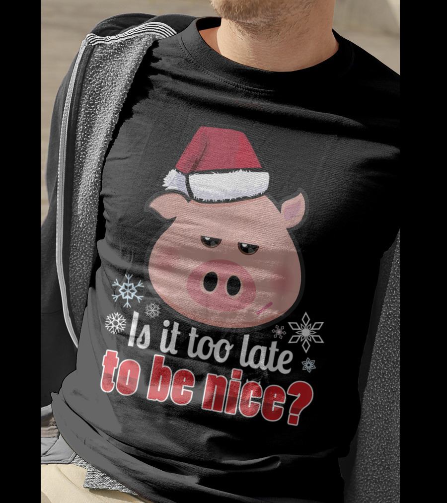 Is It Too Late To Be Nice Funny Pig Christmas Santa Hat T-Shirt