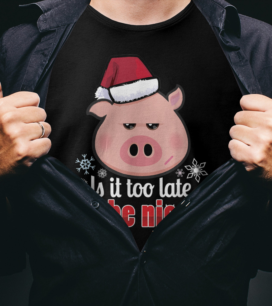 Is It Too Late To Be Nice Funny Pig Christmas Santa Hat T-Shirt