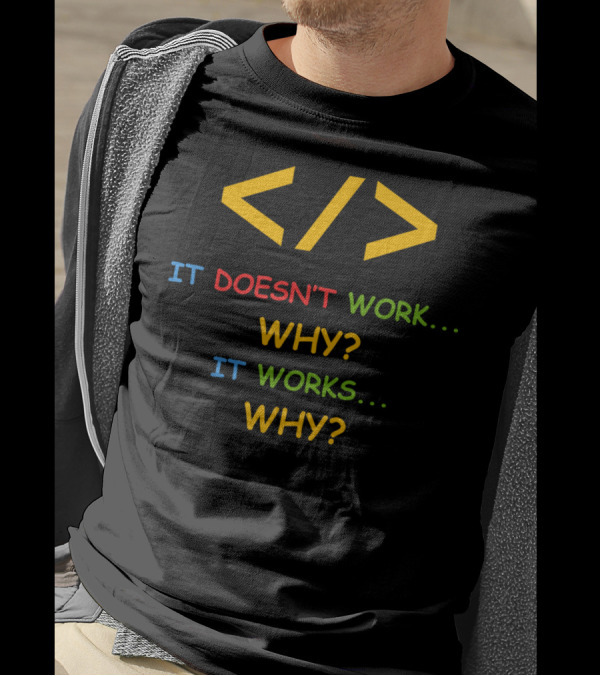 Funny Programmer Software Developer It Doesn't Work Why It Works Why T-Shirt