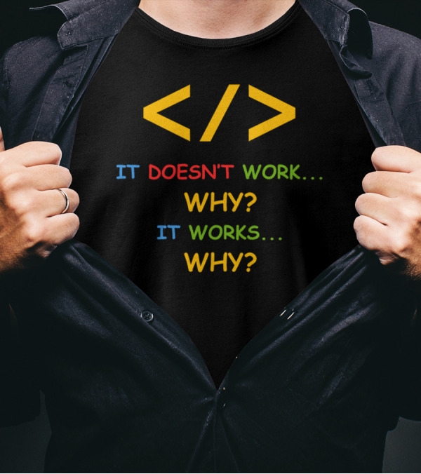 Funny Programmer Software Developer It Doesn't Work Why It Works Why T-Shirt