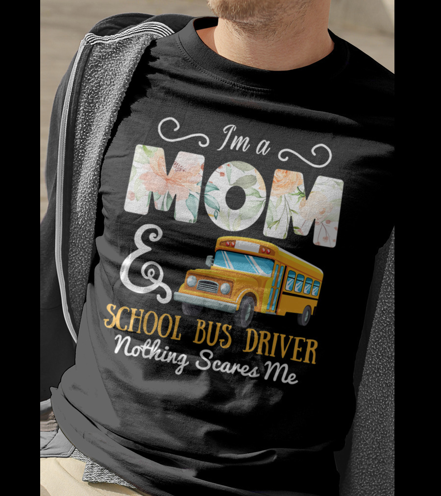 I'm A Mom And School Bus Driver Nothing Scares Me T-Shirt