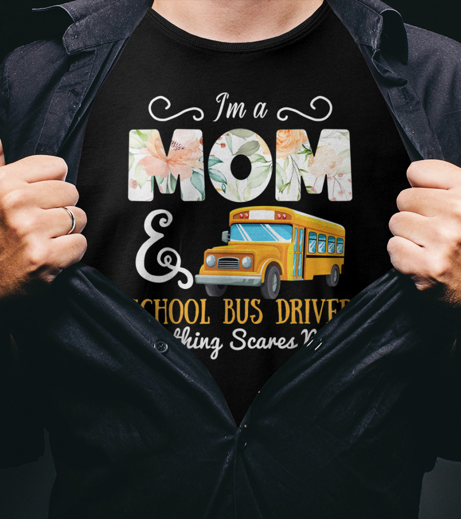 I'm A Mom And School Bus Driver Nothing Scares Me T-Shirt