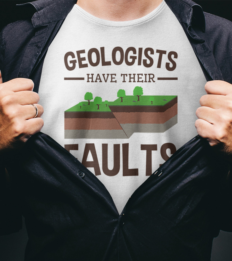 Geologists Have Their Faults Geology Pun Funny T-Shirt