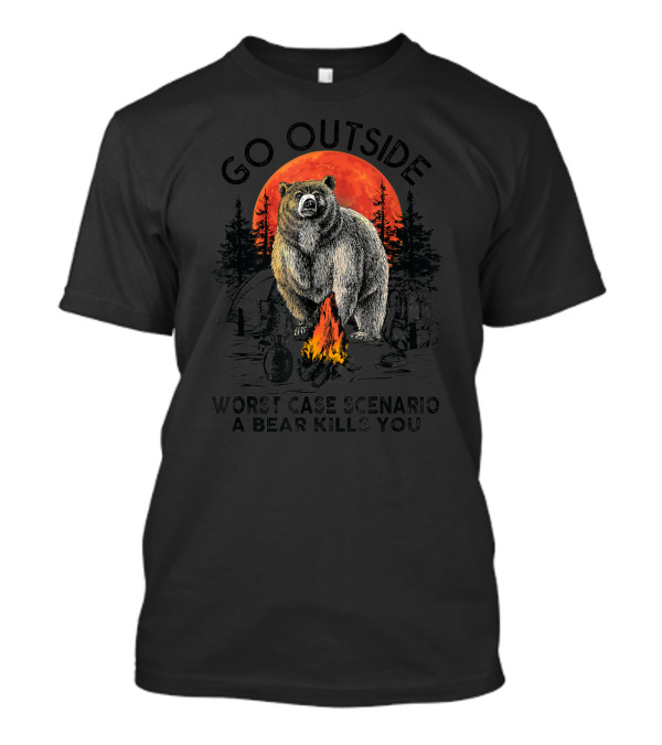Go Outside Worst Case Scenario A Bear Kills You Campfire Wilderness Bear T-Shirt