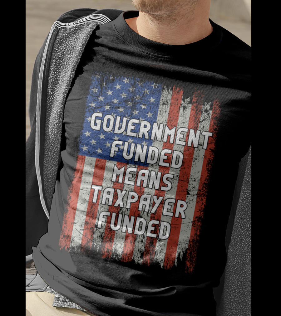 Government Funded Means Taxpayer Funded American Flag Grunge T-Shirt