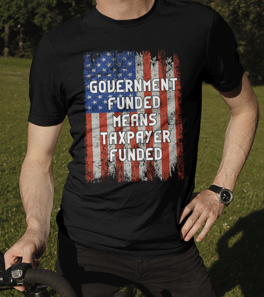 Government Funded Means Taxpayer Funded American Flag Grunge T-Shirt
