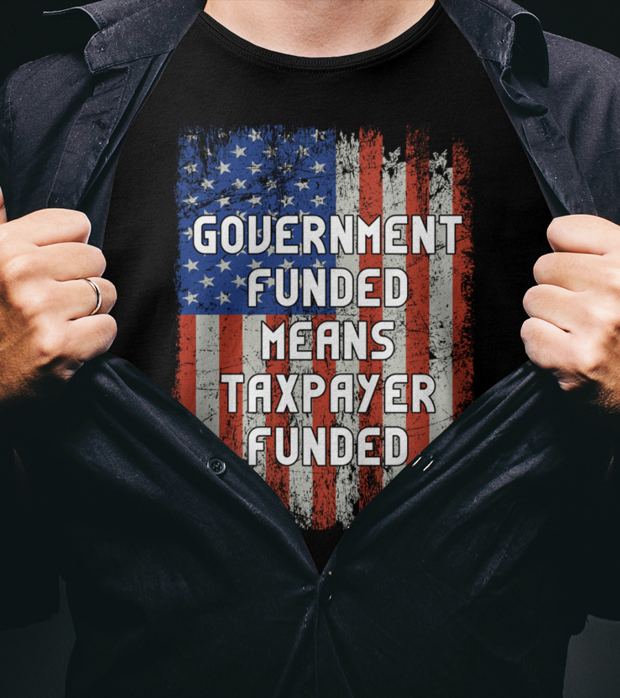 Government Funded Means Taxpayer Funded American Flag Grunge T-Shirt