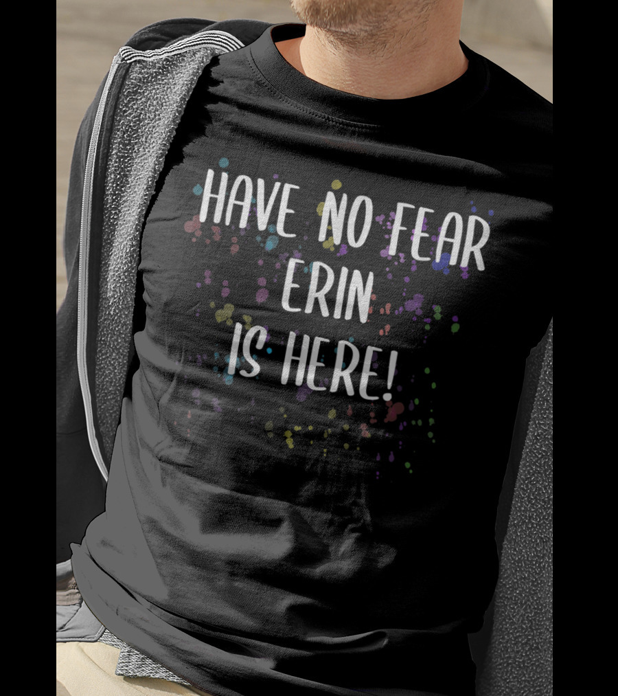 Have No Fear Erin Is Here Men's First Name Colorful Splatter Background T-Shirt