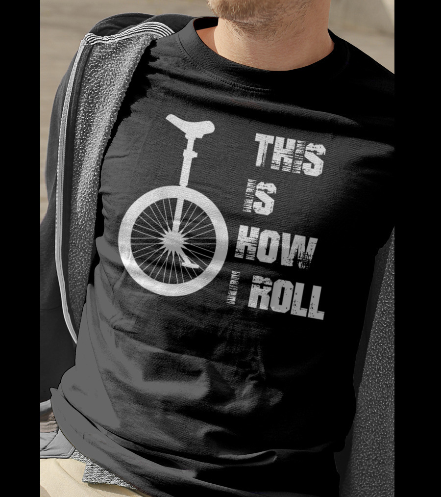 This Is How I Roll Unicycle T-Shirt