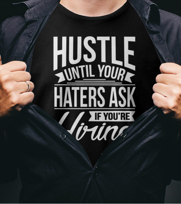 Hustle Until Your Haters Ask If You're Hiring Motivational Entrepreneur T-Shirt