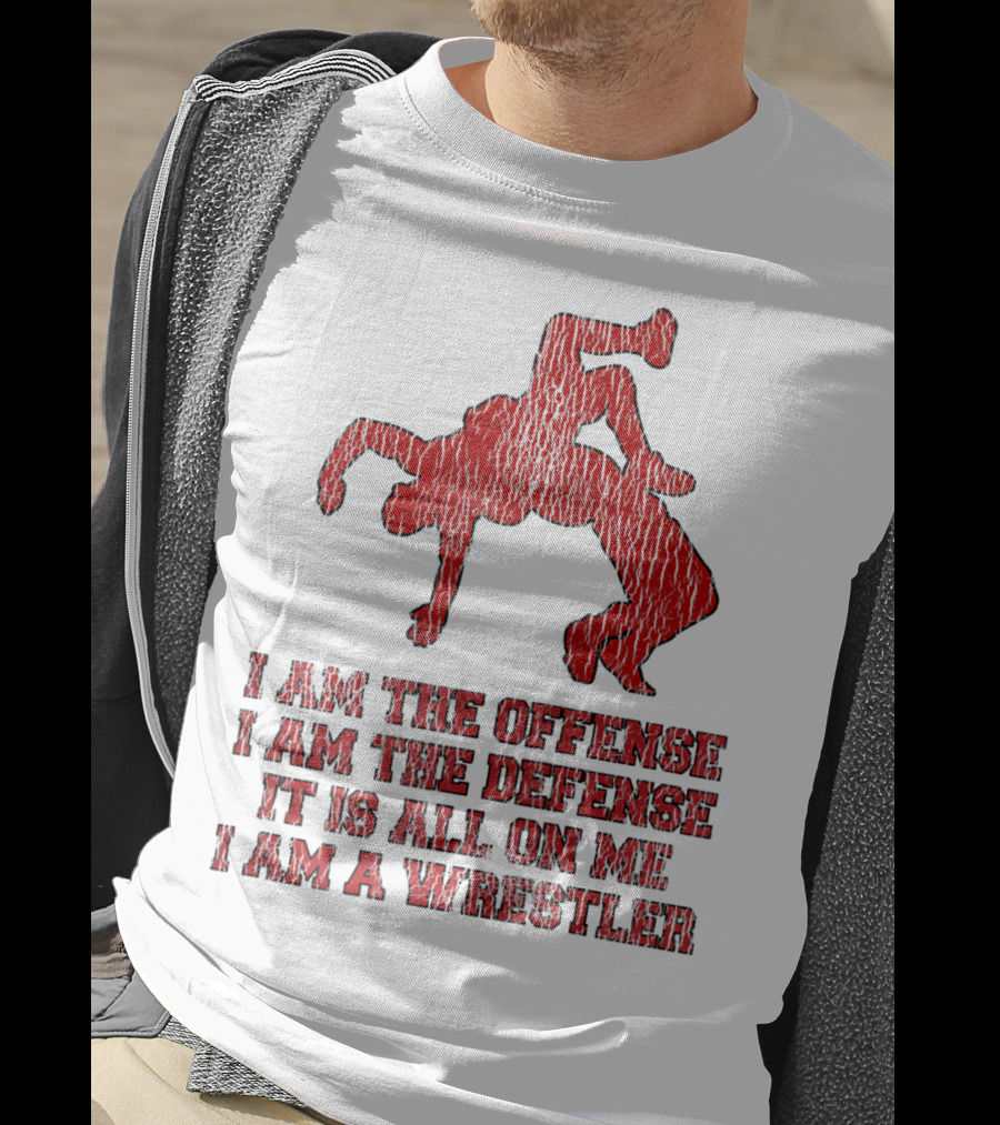 I Am The Offense I Am The Defense It Is All On Me I Am A Wrestler T-Shirt