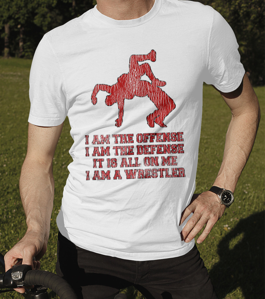I Am The Offense I Am The Defense It Is All On Me I Am A Wrestler T-Shirt