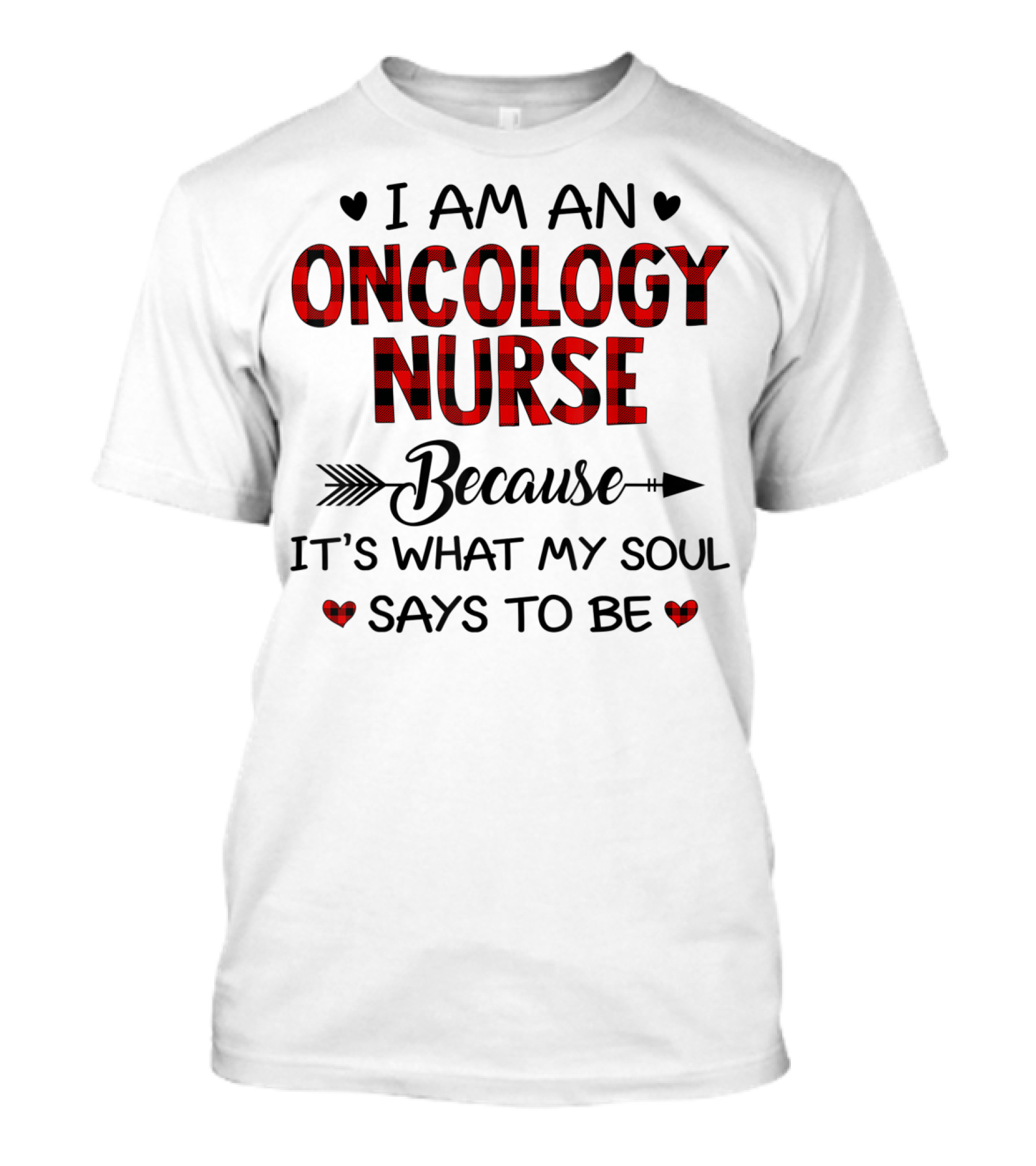 I Am An Oncology Nurse Because It's What My Soul Says To Be T-Shirt