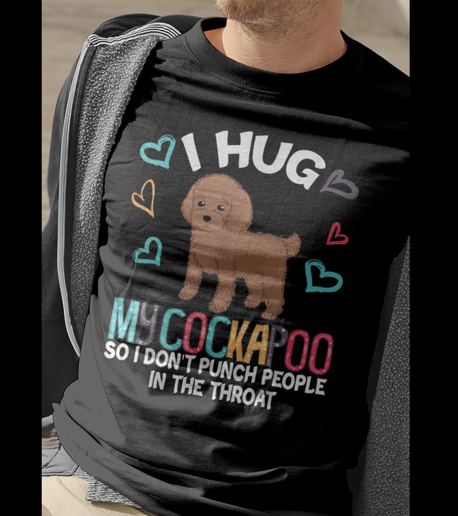 I Hug My Cockapoo So I Don't Punch People In The Throat Hearts Puppy T-Shirt