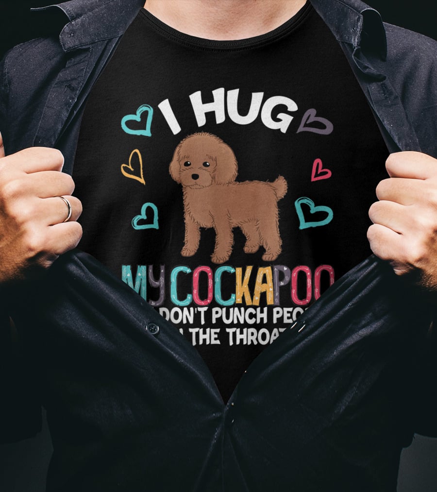 I Hug My Cockapoo So I Don't Punch People In The Throat Hearts Puppy T-Shirt